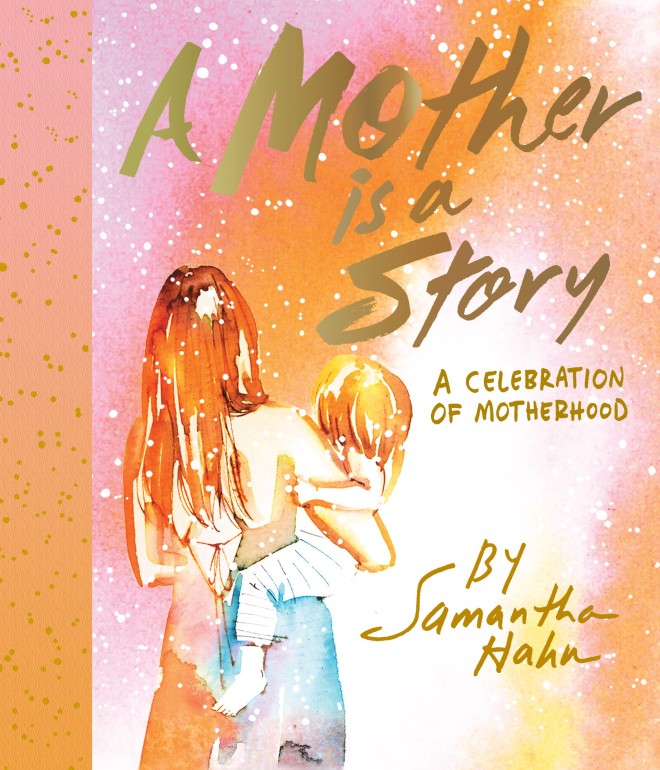 “A Mother Is A Story: A Celebration of Motherhood” by Samantha Hahn