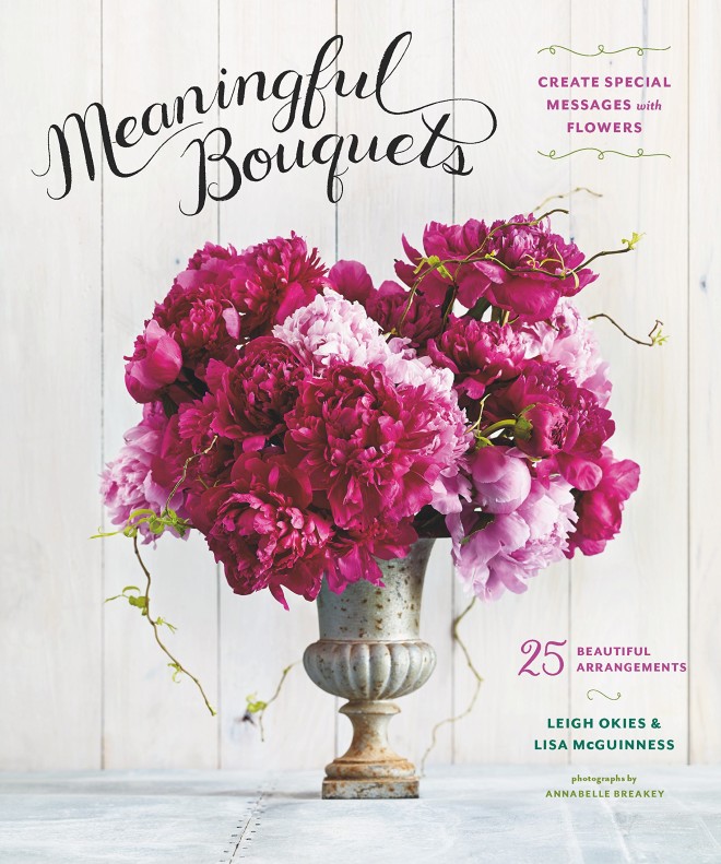 “Meaningful Bouquets: Create Special Messages With Flowers—25 Special Arrangements” by Leigh Okies and Lisa McGuinness